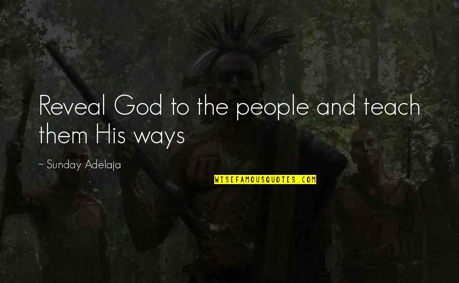 Job And Work Quotes By Sunday Adelaja: Reveal God to the people and teach them