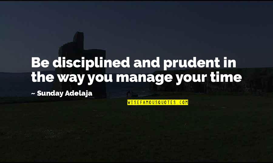 Job And Work Quotes By Sunday Adelaja: Be disciplined and prudent in the way you