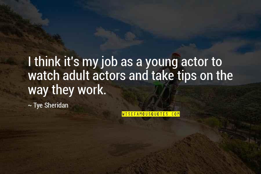 Job And Work Quotes By Tye Sheridan: I think it's my job as a young