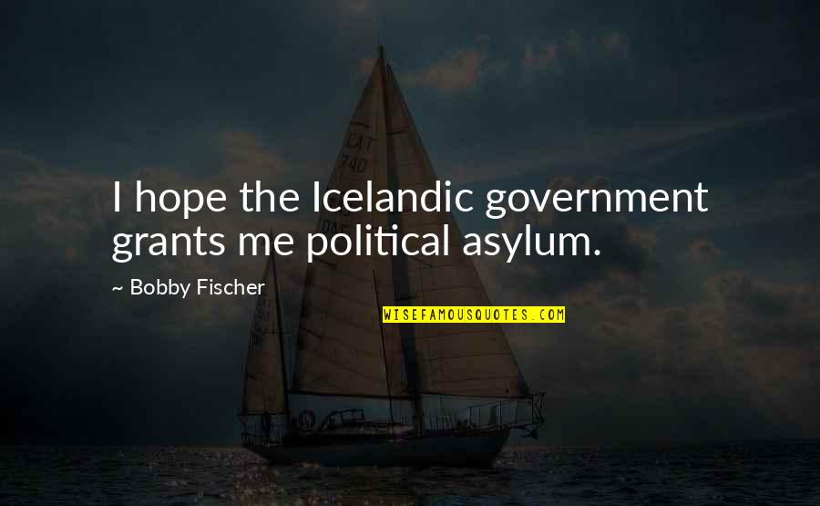 Job Anniversary Quotes Quotes By Bobby Fischer: I hope the Icelandic government grants me political