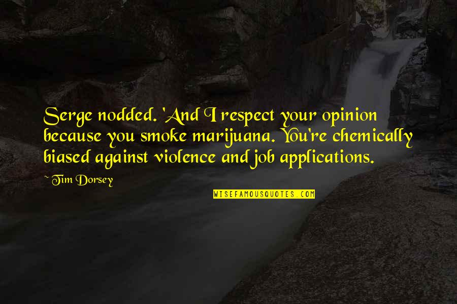 Job Applications Quotes By Tim Dorsey: Serge nodded. 'And I respect your opinion because