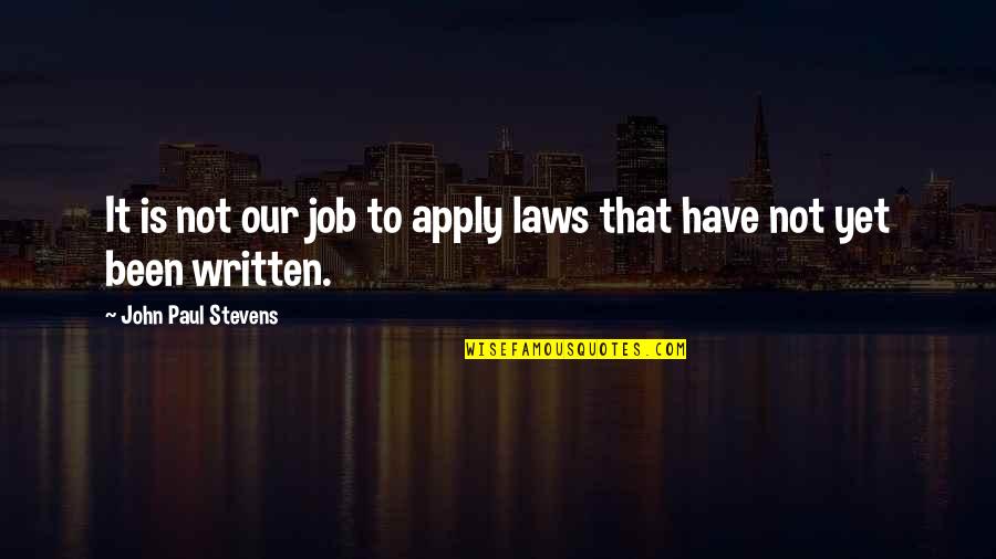 Job Apply Quotes By John Paul Stevens: It is not our job to apply laws