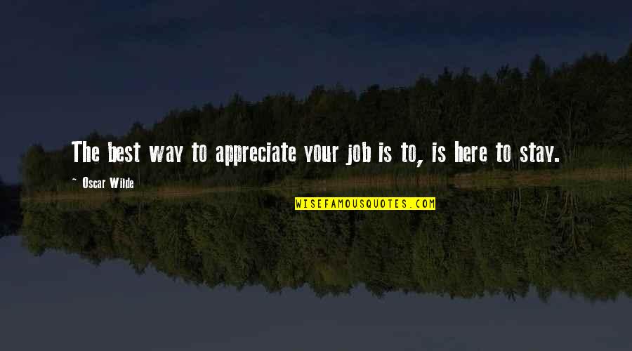 Job Appreciation Quotes By Oscar Wilde: The best way to appreciate your job is