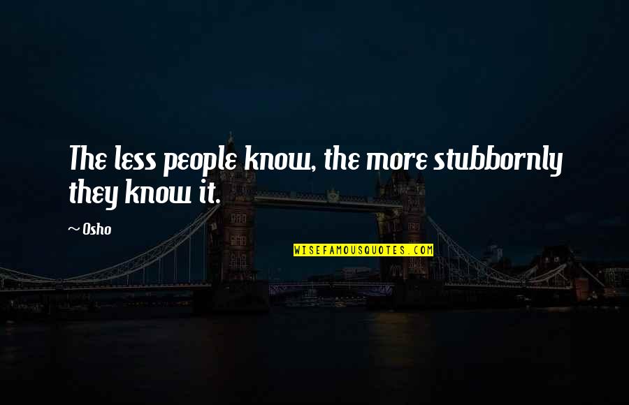 Job Arrested Development Quotes By Osho: The less people know, the more stubbornly they