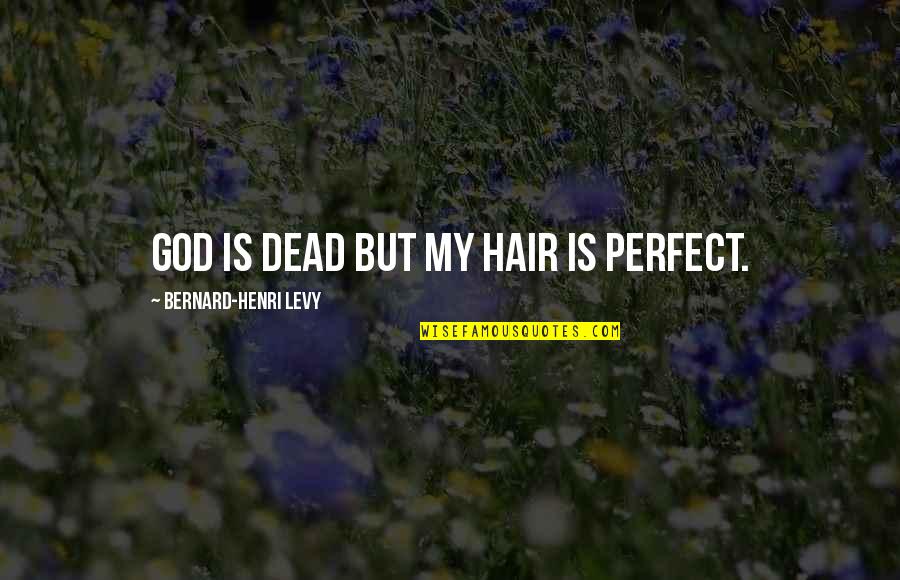 Job Aspirations Quotes By Bernard-Henri Levy: God is dead but my hair is perfect.