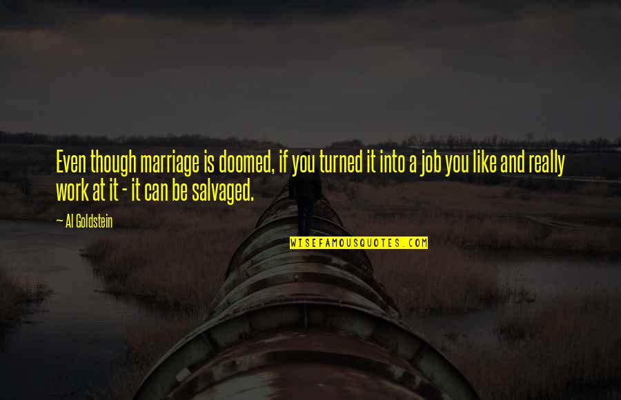 Job At Work Quotes By Al Goldstein: Even though marriage is doomed, if you turned