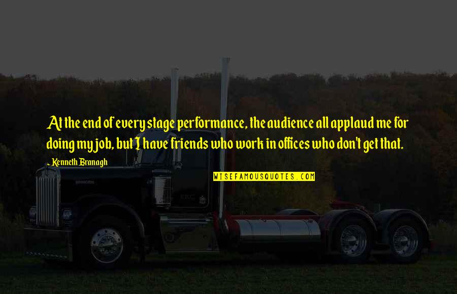 Job At Work Quotes By Kenneth Branagh: At the end of every stage performance, the