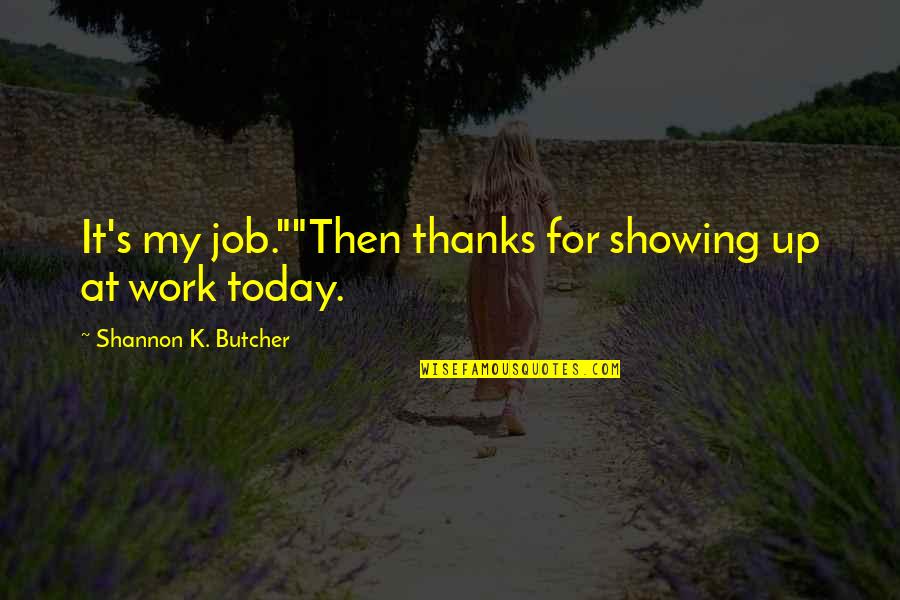 Job At Work Quotes By Shannon K. Butcher: It's my job.""Then thanks for showing up at