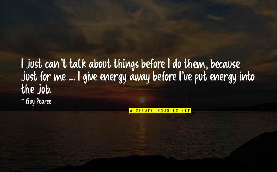 Job Because Quotes By Guy Pearce: I just can't talk about things before I Job Because Quotes By Guy Pearce: I just can't talk about things before I