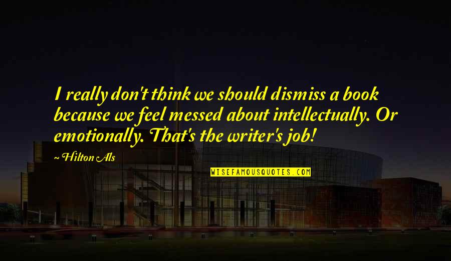 Job Because Quotes By Hilton Als: I really don't think we should dismiss a Job Because Quotes By Hilton Als: I really don't think we should dismiss a