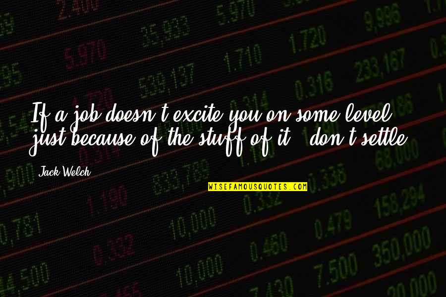 Job Because Quotes By Jack Welch: If a job doesn't excite you on some Job Because Quotes By Jack Welch: If a job doesn't excite you on some