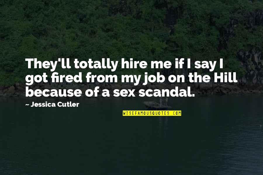 Job Because Quotes By Jessica Cutler: They'll totally hire me if I say I Job Because Quotes By Jessica Cutler: They'll totally hire me if I say I