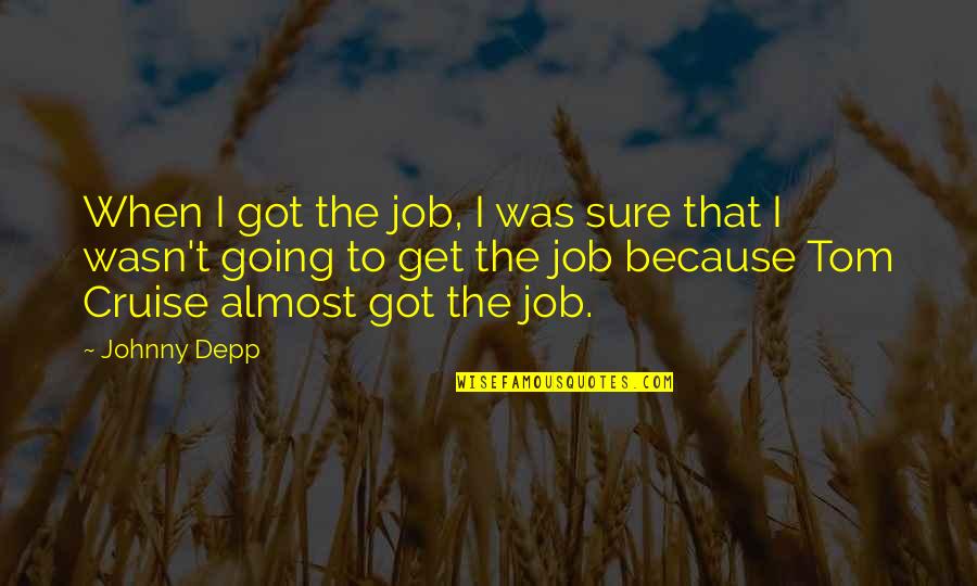 Job Because Quotes By Johnny Depp: When I got the job, I was sure Job Because Quotes By Johnny Depp: When I got the job, I was sure