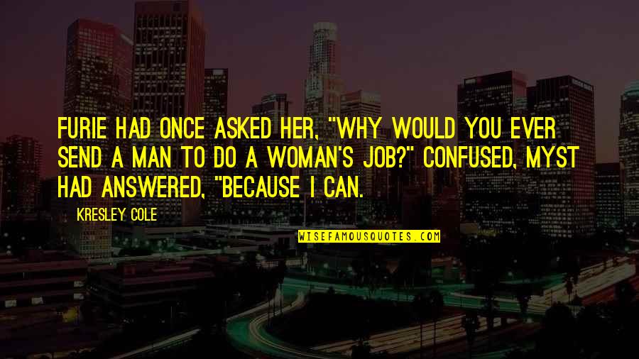 Job Because Quotes By Kresley Cole: Furie had once asked her, "Why would you Job Because Quotes By Kresley Cole: Furie had once asked her, "Why would you