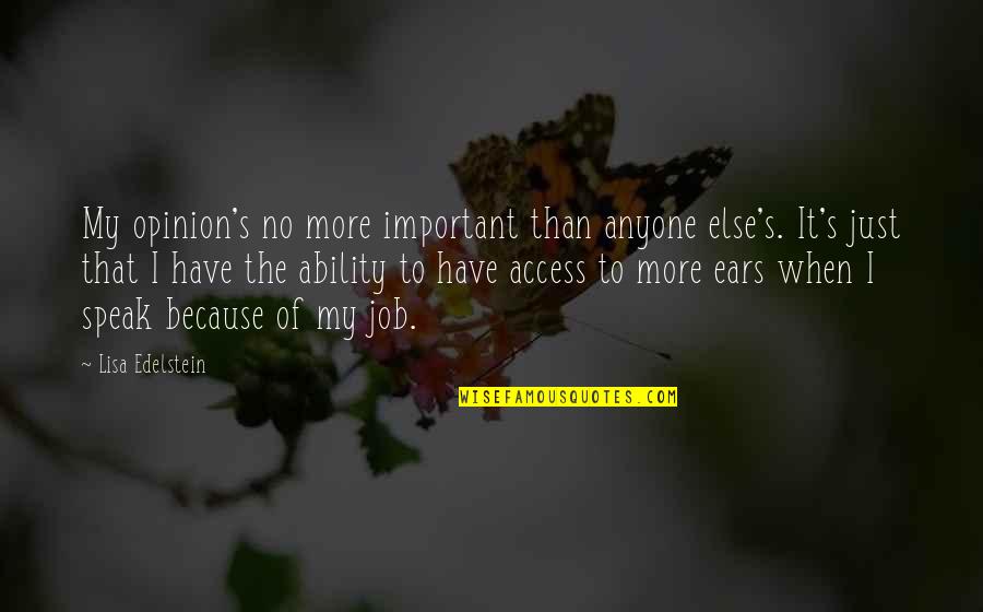 Job Because Quotes By Lisa Edelstein: My opinion's no more important than anyone else's. Job Because Quotes By Lisa Edelstein: My opinion's no more important than anyone else's.
