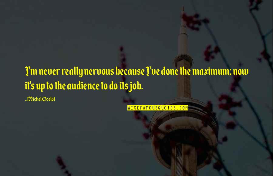 Job Because Quotes By Michel Ocelot: I'm never really nervous because I've done the Job Because Quotes By Michel Ocelot: I'm never really nervous because I've done the
