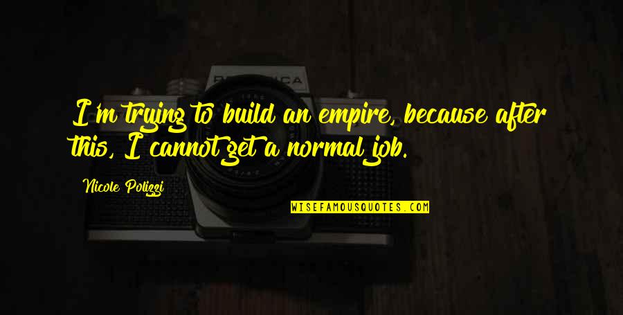 Job Because Quotes By Nicole Polizzi: I'm trying to build an empire, because after