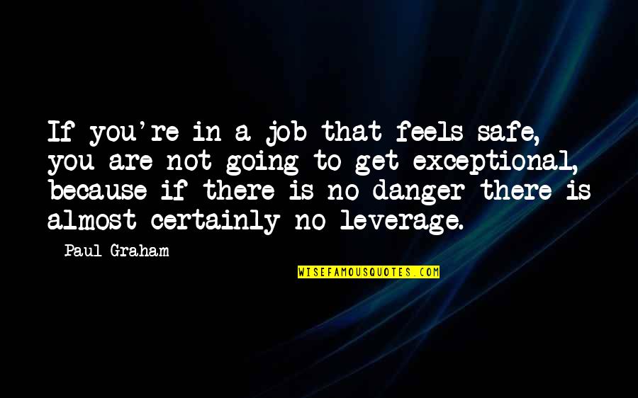 Job Because Quotes By Paul Graham: If you're in a job that feels safe, Job Because Quotes By Paul Graham: If you're in a job that feels safe,