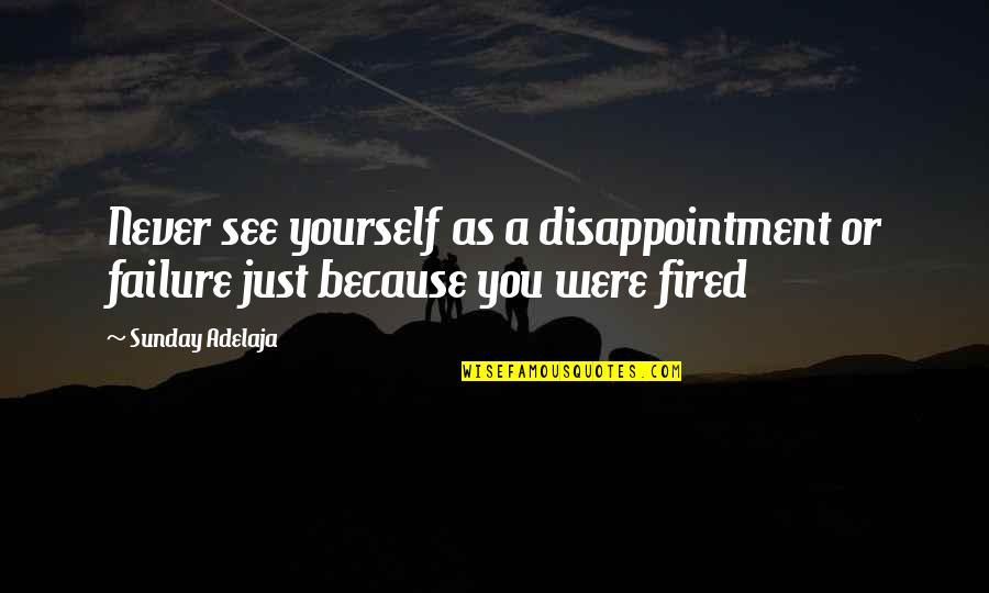 Job Because Quotes By Sunday Adelaja: Never see yourself as a disappointment or failure