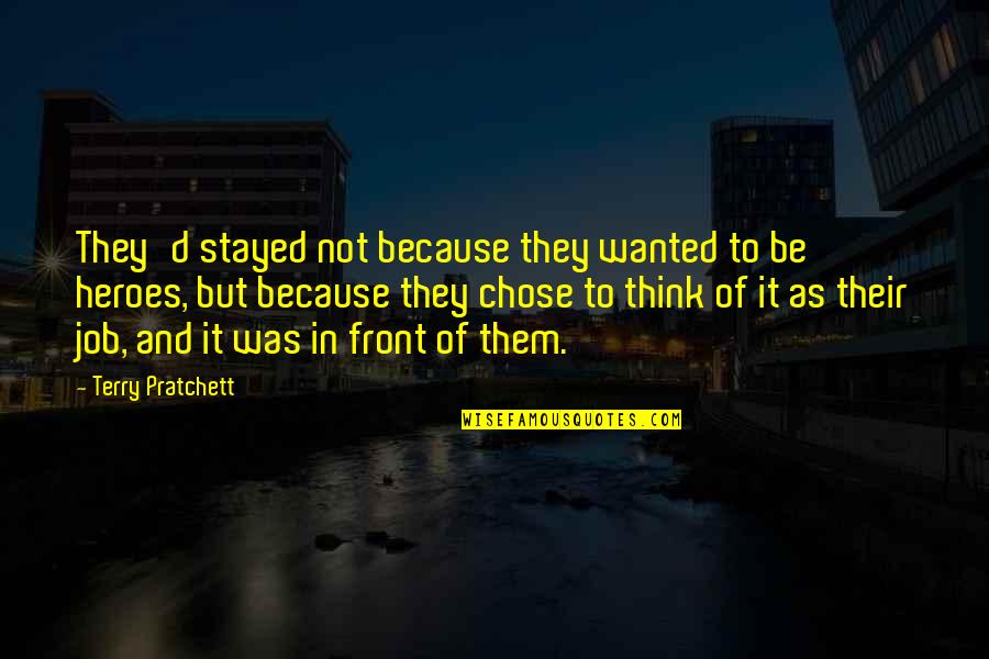Job Because Quotes By Terry Pratchett: They'd stayed not because they wanted to be Job Because Quotes By Terry Pratchett: They'd stayed not because they wanted to be