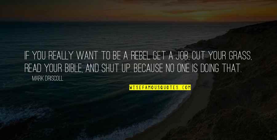 Job Bible Best Quotes By Mark Driscoll: If you really want to be a rebel Job Bible Best Quotes By Mark Driscoll: If you really want to be a rebel