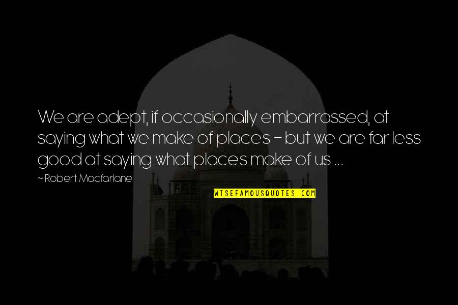 Job Bible Best Quotes By Robert Macfarlane: We are adept, if occasionally embarrassed, at saying Job Bible Best Quotes By Robert Macfarlane: We are adept, if occasionally embarrassed, at saying
