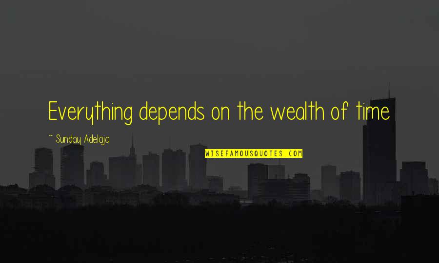 Job Blessing Quotes By Sunday Adelaja: Everything depends on the wealth of time Job Blessing Quotes By Sunday Adelaja: Everything depends on the wealth of time