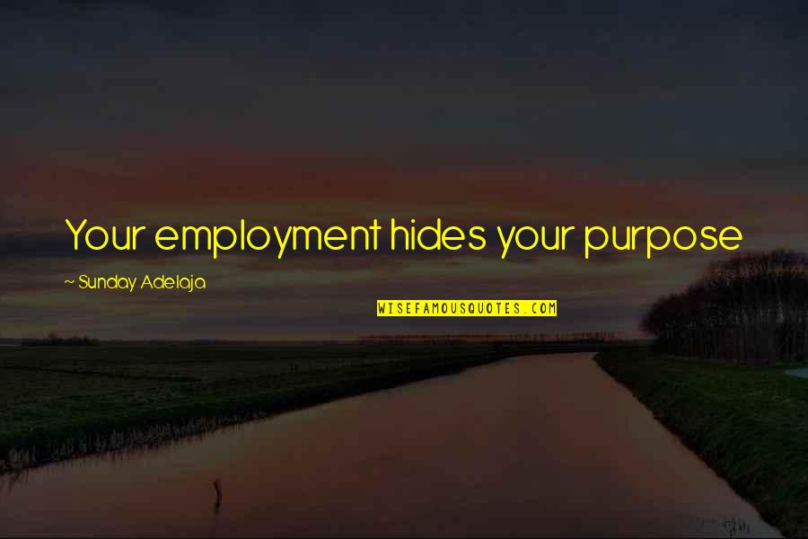 Job Blessing Quotes By Sunday Adelaja: Your employment hides your purpose Job Blessing Quotes By Sunday Adelaja: Your employment hides your purpose
