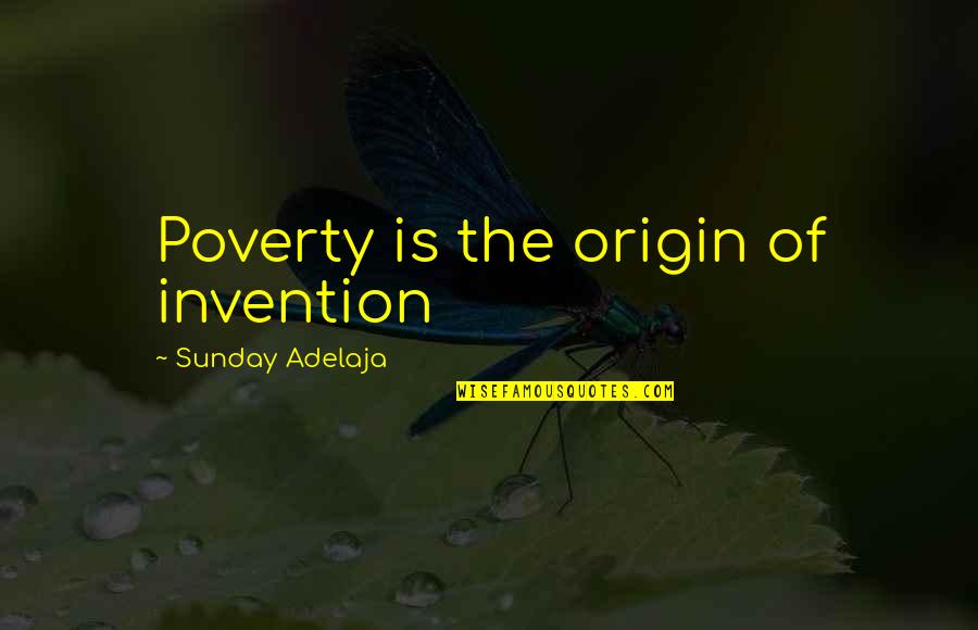 Job Blessing Quotes By Sunday Adelaja: Poverty is the origin of invention Job Blessing Quotes By Sunday Adelaja: Poverty is the origin of invention