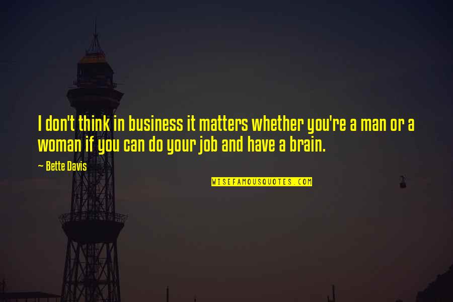 Job Brain Quotes By Bette Davis: I don't think in business it matters whether