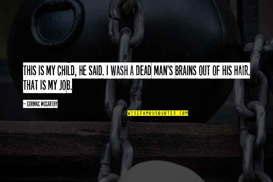 Job Brain Quotes By Cormac McCarthy: This is my child, he said. I wash Job Brain Quotes By Cormac McCarthy: This is my child, he said. I wash