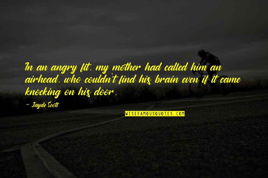 Job Brain Quotes By Jayde Scott: In an angry fit, my mother had called Job Brain Quotes By Jayde Scott: In an angry fit, my mother had called