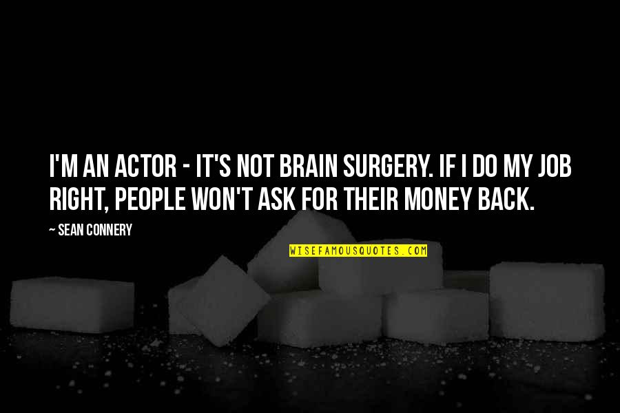 Job Brain Quotes By Sean Connery: I'm an actor - it's not brain surgery.