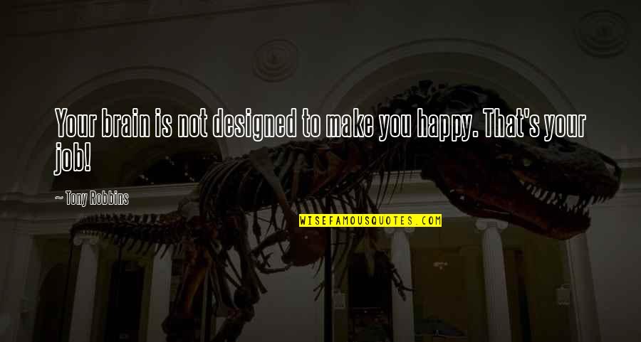 Job Brain Quotes By Tony Robbins: Your brain is not designed to make you