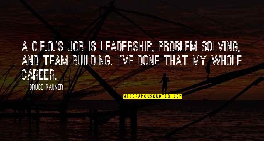 Job Career Quotes By Bruce Rauner: A C.E.O.'s job is leadership, problem solving, and