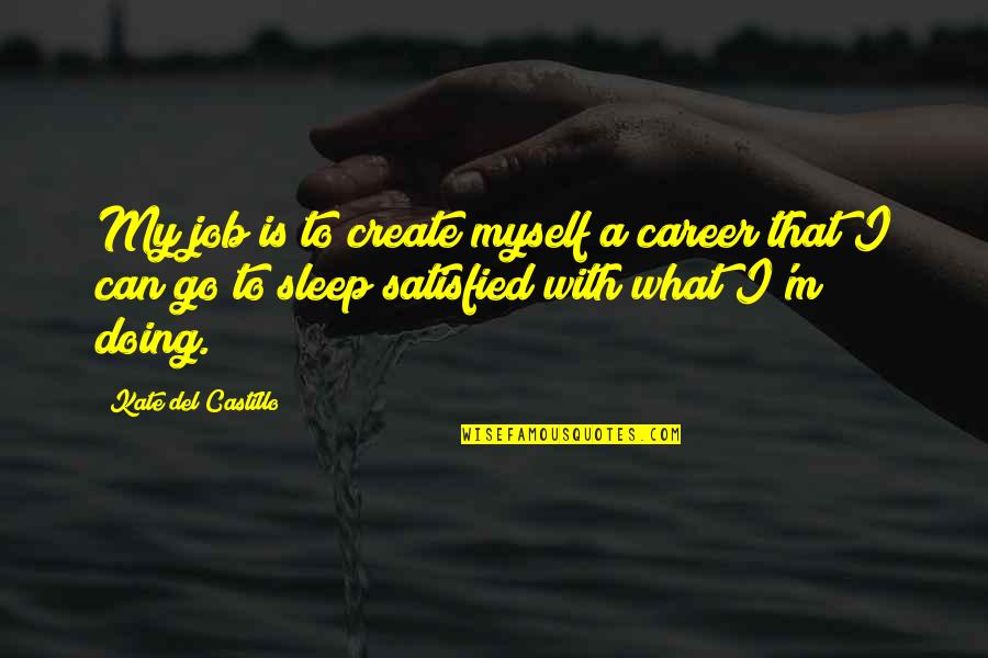 Job Career Quotes By Kate Del Castillo: My job is to create myself a career