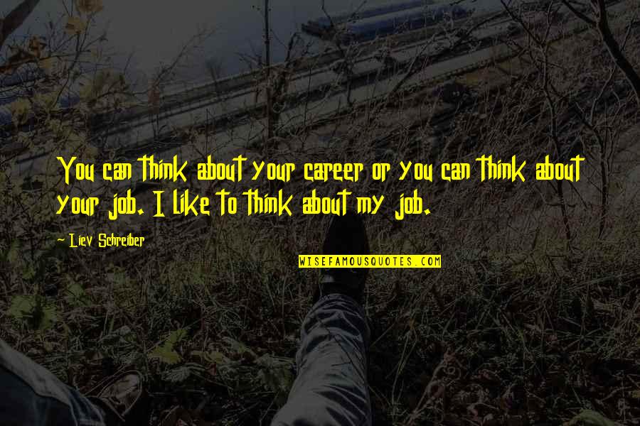 Job Career Quotes By Liev Schreiber: You can think about your career or you