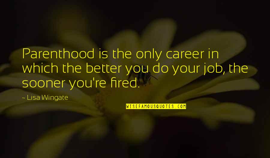 Job Career Quotes By Lisa Wingate: Parenthood is the only career in which the