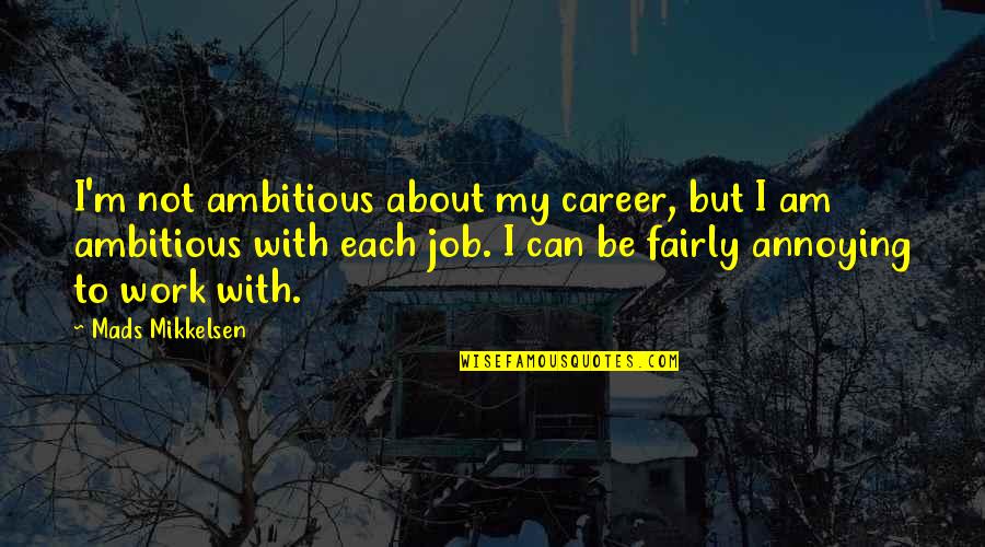 Job Career Quotes By Mads Mikkelsen: I'm not ambitious about my career, but I