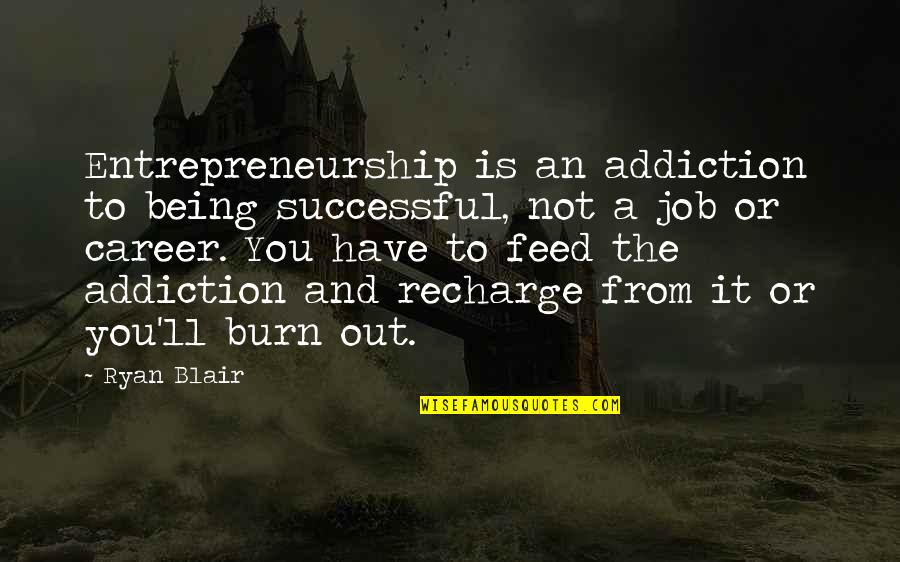 Job Career Quotes By Ryan Blair: Entrepreneurship is an addiction to being successful, not