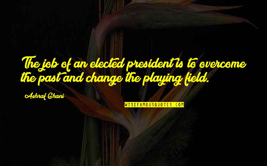 Job Change Quotes By Ashraf Ghani: The job of an elected president is to Job Change Quotes By Ashraf Ghani: The job of an elected president is to
