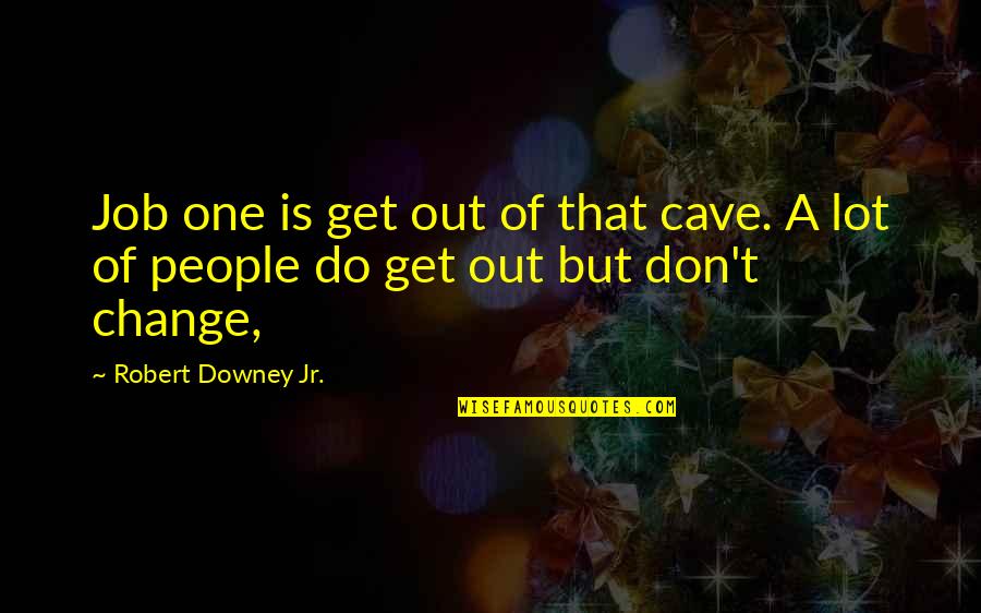 Job Change Quotes By Robert Downey Jr.: Job one is get out of that cave. Job Change Quotes By Robert Downey Jr.: Job one is get out of that cave.