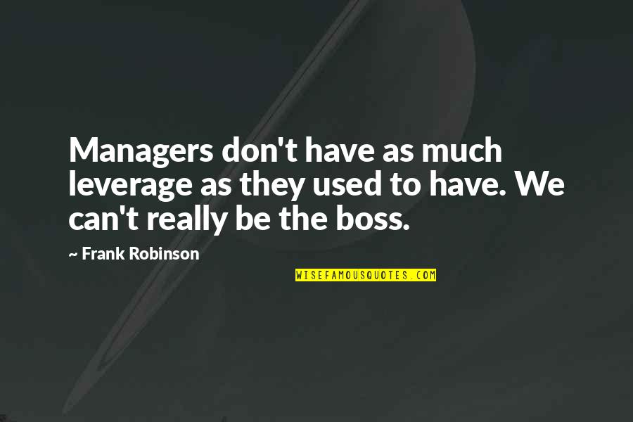 Job Consultancy Quotes By Frank Robinson: Managers don't have as much leverage as they