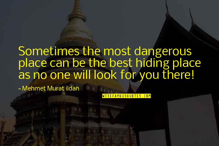 Job Consultancy Quotes By Mehmet Murat Ildan: Sometimes the most dangerous place can be the