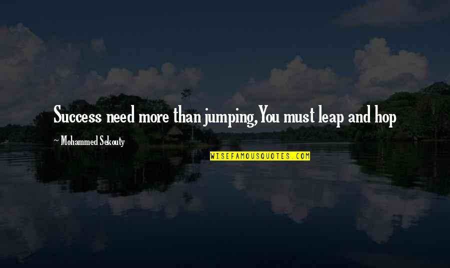 Job Consultancy Quotes By Mohammed Sekouty: Success need more than jumping,You must leap and