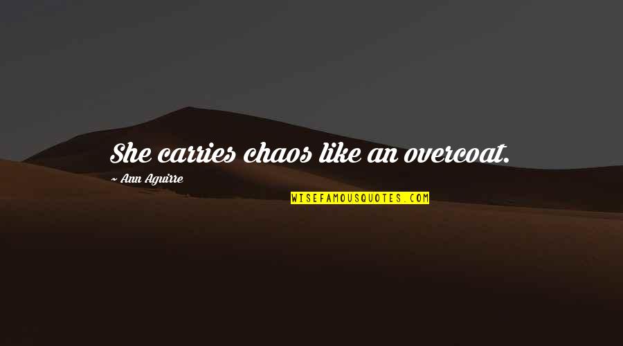 Job Descriptions Quotes By Ann Aguirre: She carries chaos like an overcoat.