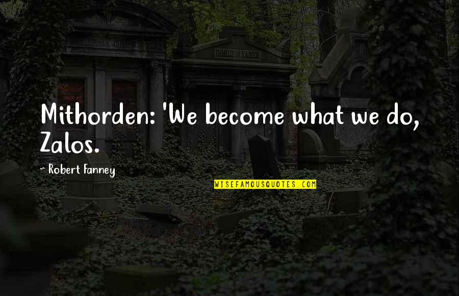 Job Descriptions Quotes By Robert Fanney: Mithorden: 'We become what we do, Zalos.