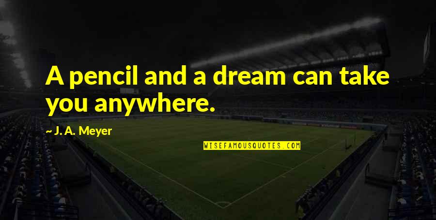Job Design Quotes By J. A. Meyer: A pencil and a dream can take you Job Design Quotes By J. A. Meyer: A pencil and a dream can take you