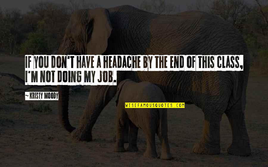 Job Doing Quotes By Kristy Moody: If you don't have a headache by the