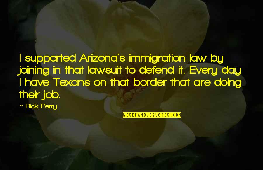 Job Doing Quotes By Rick Perry: I supported Arizona's immigration law by joining in